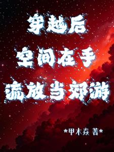 穿越后，空间在手，流放当郊游